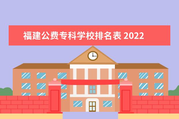 福建公费专科学校排名表 2022年福建省中职生升学有哪些公费学校