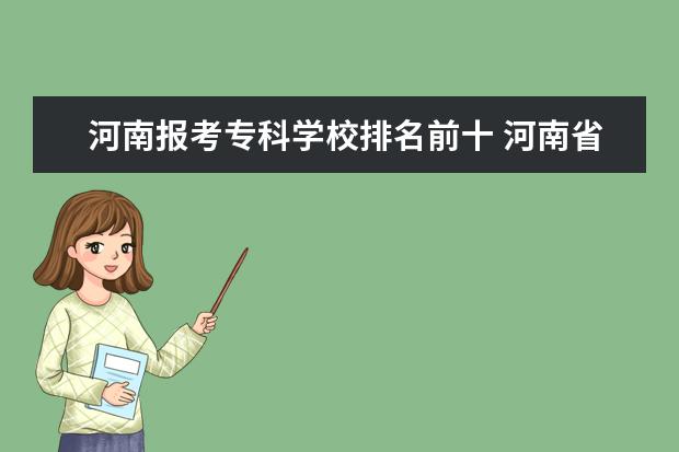 河南报考专科学校排名前十 河南省专科前十的学校是哪几所?