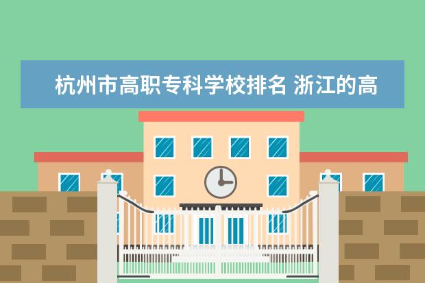 杭州市高职专科学校排名 浙江的高职院校排名