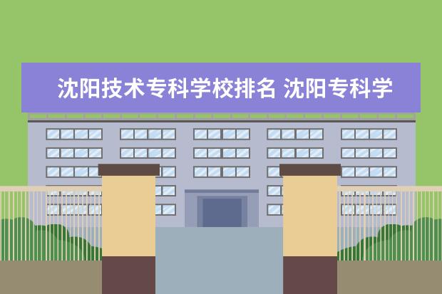沈阳技术专科学校排名 沈阳专科学校排行榜