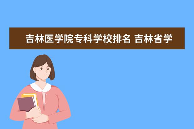 吉林医学院专科学校排名 吉林省学校排名大学