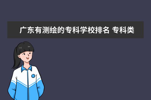 广东有测绘的专科学校排名 专科类大学排名