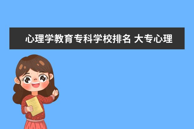 心理学教育专科学校排名 大专心理学学校排名