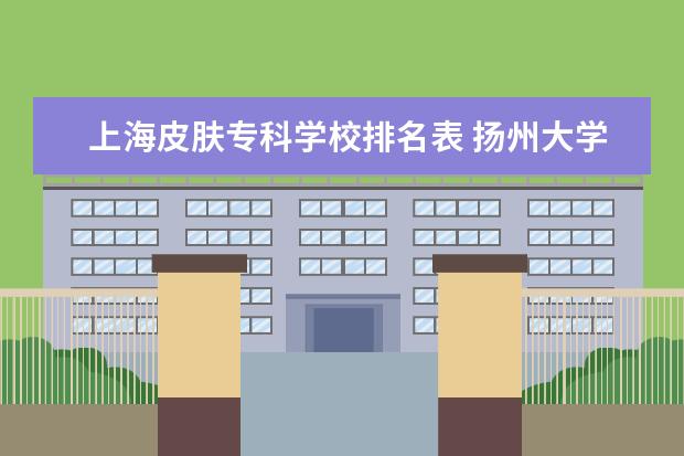 上海皮肤专科学校排名表 扬州大学怎么样??