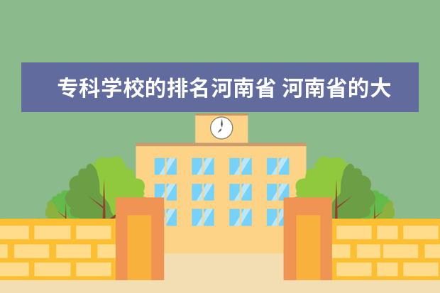 专科学校的排名河南省 河南省的大专院校排名
