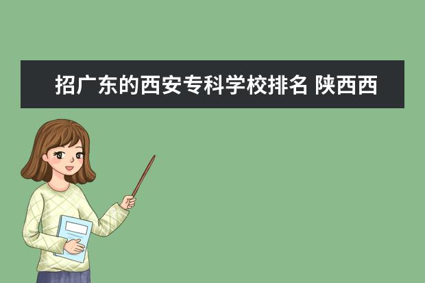 招广东的西安专科学校排名 陕西西安专科学校排名