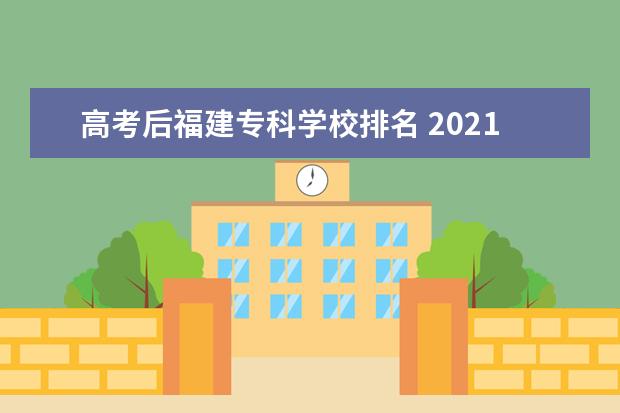 高考后福建专科学校排名 2021年福建本一线排名