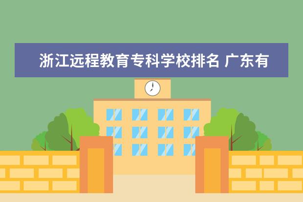 浙江远程教育专科学校排名 广东有哪些大专有汉语言文学专业?