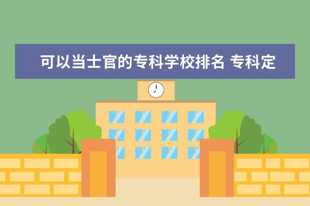 可以当士官的专科学校排名 专科定向士官学校排名