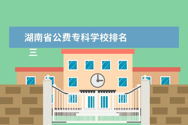 湖南省公费专科学校排名 
  三、长沙民政职业技术学院简介