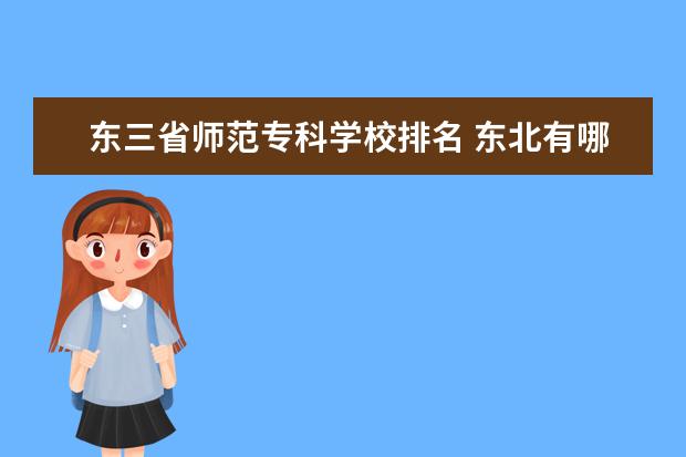 东三省师范专科学校排名 东北有哪些师范大学