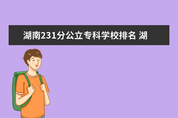 湖南231分公立专科学校排名 湖南美术生统考231文化450能上什么大学