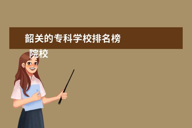 韶关的专科学校排名榜 
  院校专业：
  <br/>