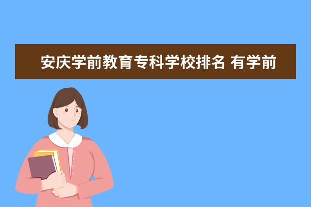 安庆学前教育专科学校排名 有学前教育专业的大专院校有哪些