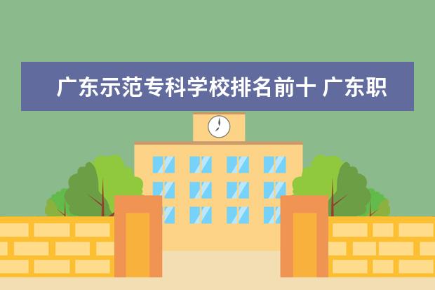 广东示范专科学校排名前十 广东职校排名前十名学校