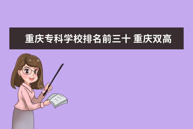 重庆专科学校排名前三十 重庆双高计划专科学校排名