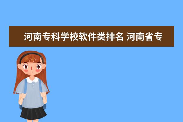 河南专科学校软件类排名 河南省专科学校排名分数线