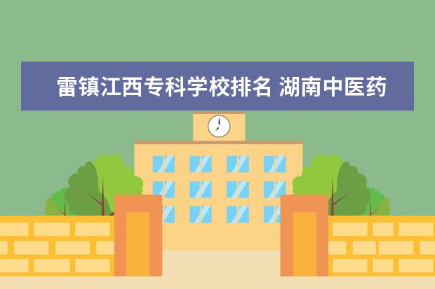 雷镇江西专科学校排名 湖南中医药大学怎么样?