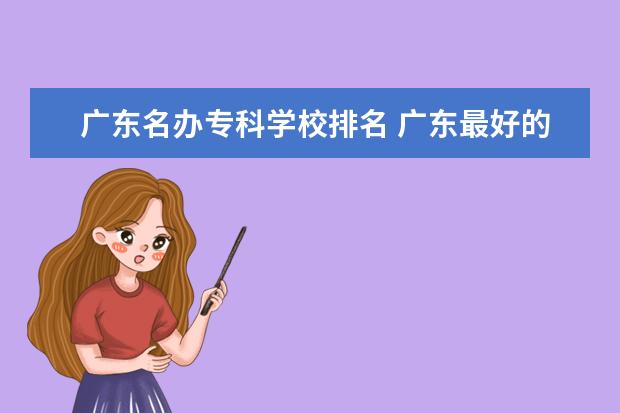 广东名办专科学校排名 广东最好的民办大专排名