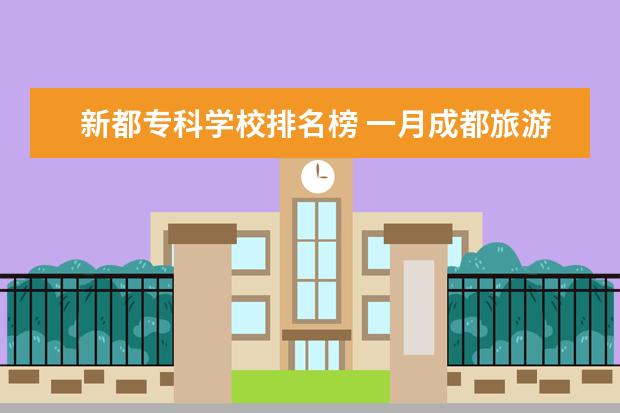 新都专科学校排名榜 一月成都旅游三月成都旅游