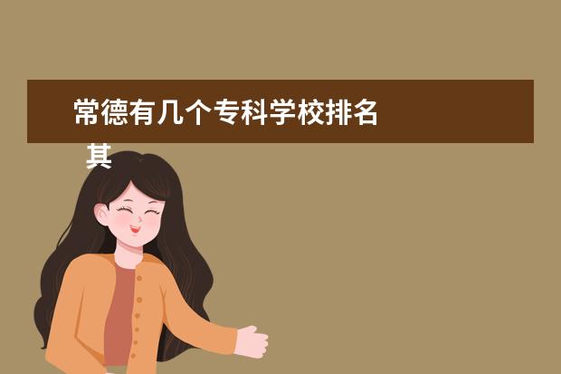 常德有几个专科学校排名 
  其他信息：
  <br/>