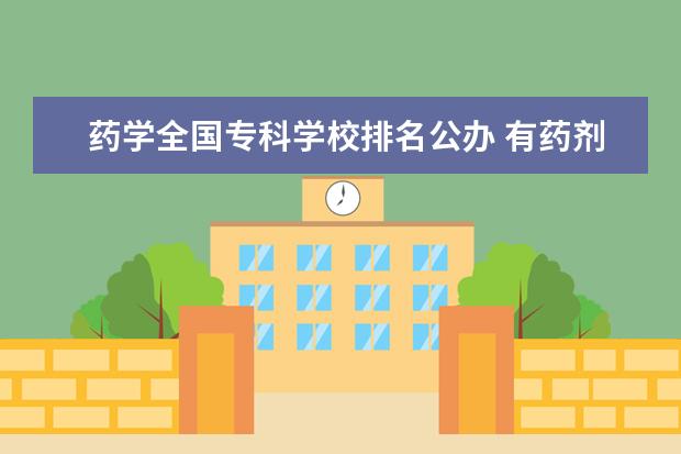 药学全国专科学校排名公办 有药剂学的专科学校有哪些??