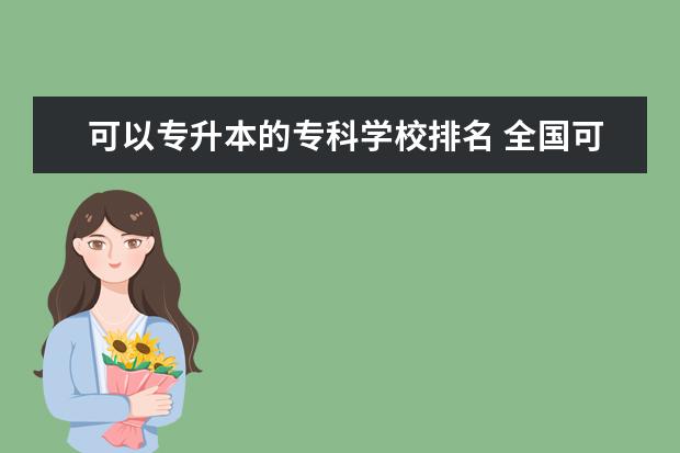 可以专升本的专科学校排名 全国可以专升本的专科院校有哪些?