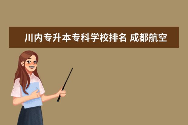 川内专升本专科学校排名 成都航空职业技术学院教务处成都航空职业技术学院教...