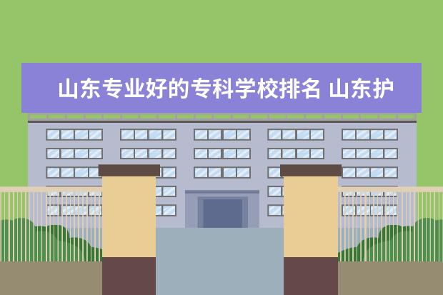 山东专业好的专科学校排名 山东护理专业专科学校排名