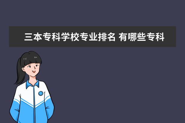 三本专科学校专业排名 有哪些专科学校比三本学校还好?