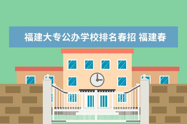 福建大专公办学校排名春招 福建春招大专排名