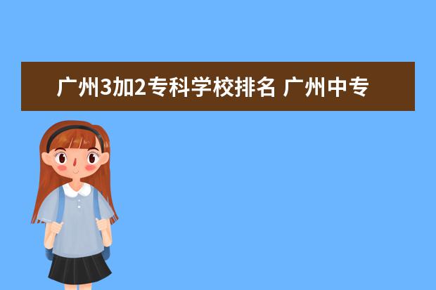 广州3加2专科学校排名 广州中专3+2学校有哪些