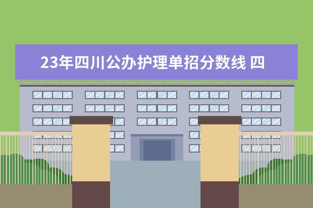 23年四川公办护理单招分数线 四川护理职业学院2023单招录取线是多少