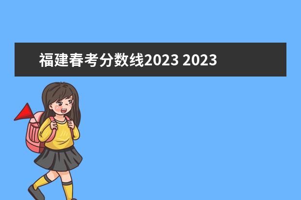 福建春考分数线2023 2023年福建省高考分数线是多少