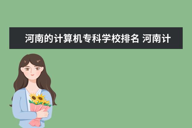 河南的计算机专科学校排名 河南计算机类大专院校排名?