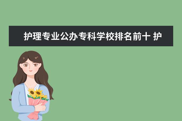 护理专业公办专科学校排名前十 护理公办大专有哪些学校