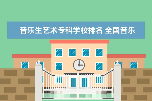 音乐生艺术专科学校排名 全国音乐艺术类院校排名