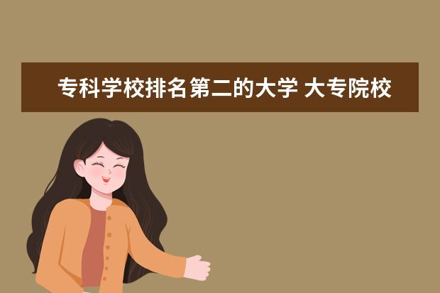 专科学校排名第二的大学 大专院校排名榜全国