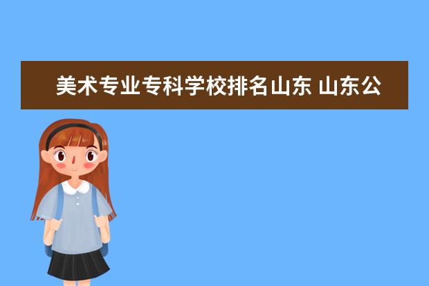 美术专业专科学校排名山东 山东公办美术专科大学 有哪些学校