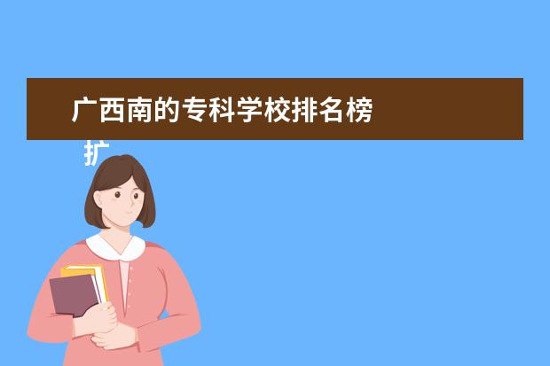 广西南的专科学校排名榜 
  扩展资料