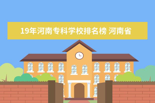 19年河南专科学校排名榜 河南省大专排名最新排名