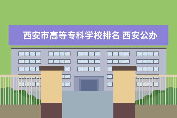 西安市高等专科学校排名 西安公办专科院校排行榜