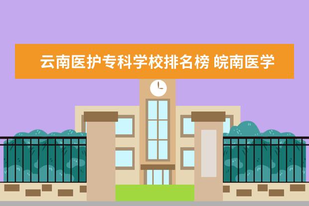 云南医护专科学校排名榜 皖南医学院2021录取分数线