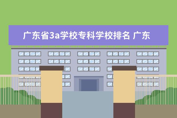 广东省3a学校专科学校排名 广东3A大专大专排名