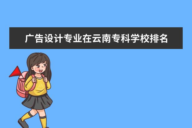 广告设计专业在云南专科学校排名 心理学专业的专科学校有哪些