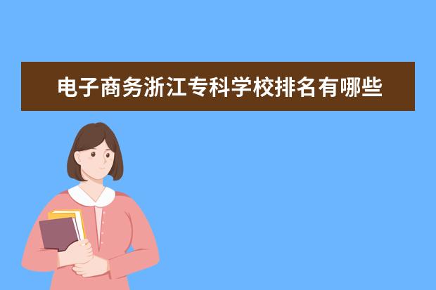 电子商务浙江专科学校排名有哪些 电子商务比较好的专科学校