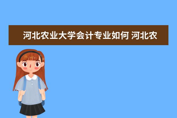 河北农业大学会计专业如何 河北农业大学现代科技学院的学财务管理或者会计的高...