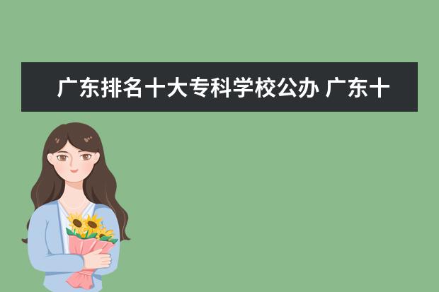 广东排名十大专科学校公办 广东十大专科院校排名