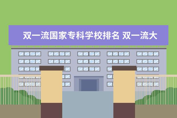 双一流国家专科学校排名 双一流大学最新排名