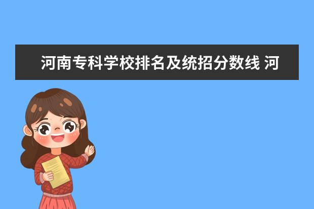 河南专科学校排名及统招分数线 河南省文科专科学校排名及分数线